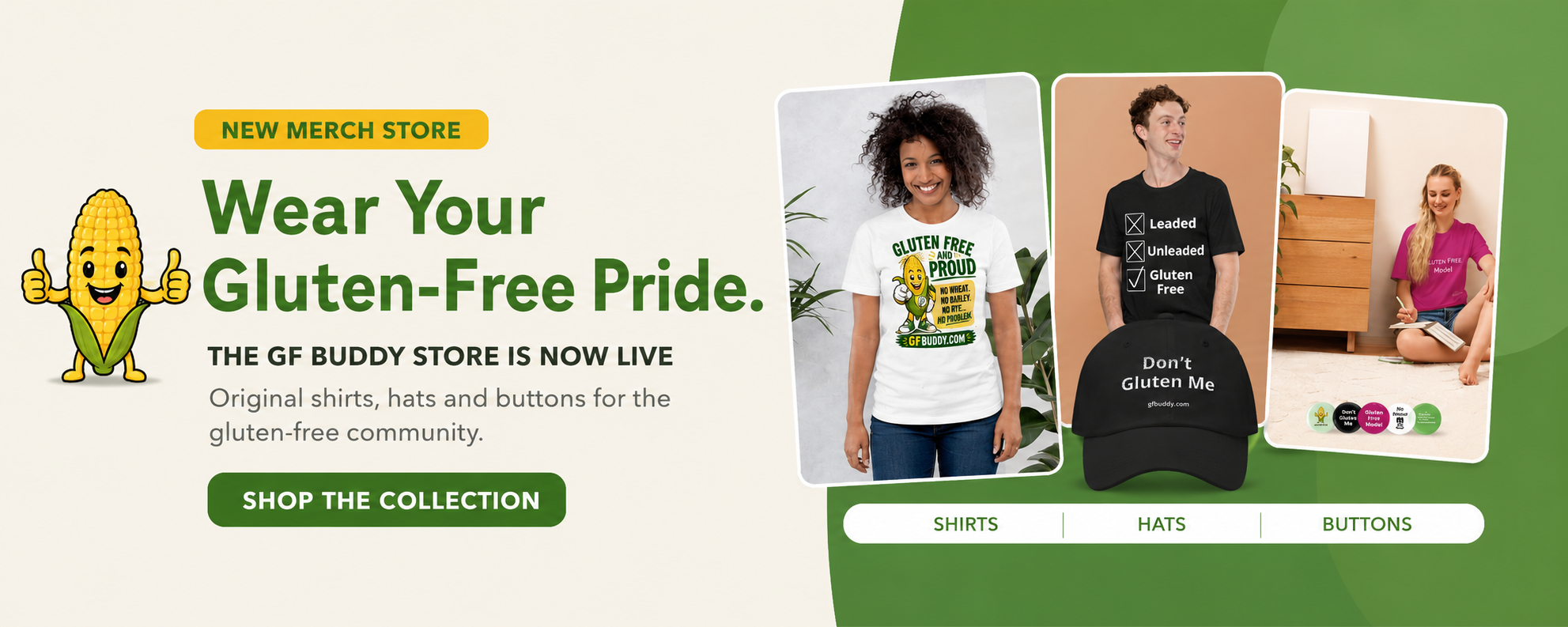 GF Buddy Merch Store — Wear Your Gluten-Free Pride. Original shirts, hats, and buttons for the gluten-free community. The GF Buddy store is now live at shop.gfbuddy.com